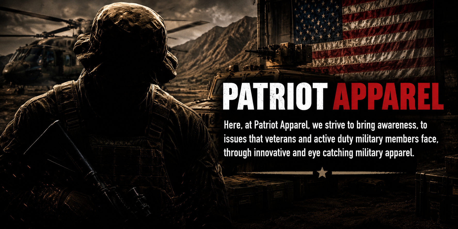 A shadowed soldier stands in the foreground of a gritty military scene featuring a helicopter, armored vehicle, mountains, and a large American flag. The cinematic banner includes bold “PATRIOT APPAREL” text alongside a message about supporting veterans and active duty military members through awareness-driven military apparel.